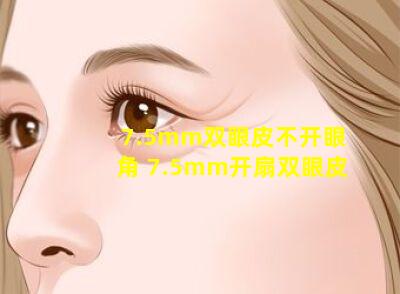 7.5mm双眼皮不开眼角 7.5mm开扇双眼皮